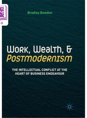 海外直订Work, Wealth, and Postmodernism: The Intellectual Conflict at the Heart of Busin 工作、财富与后现代主义:商
