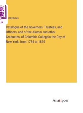 海外直订Catalogue of the Governors, Trustees, and Officers, and of the Alumni and other  纽约市哥伦比亚学院的州长、