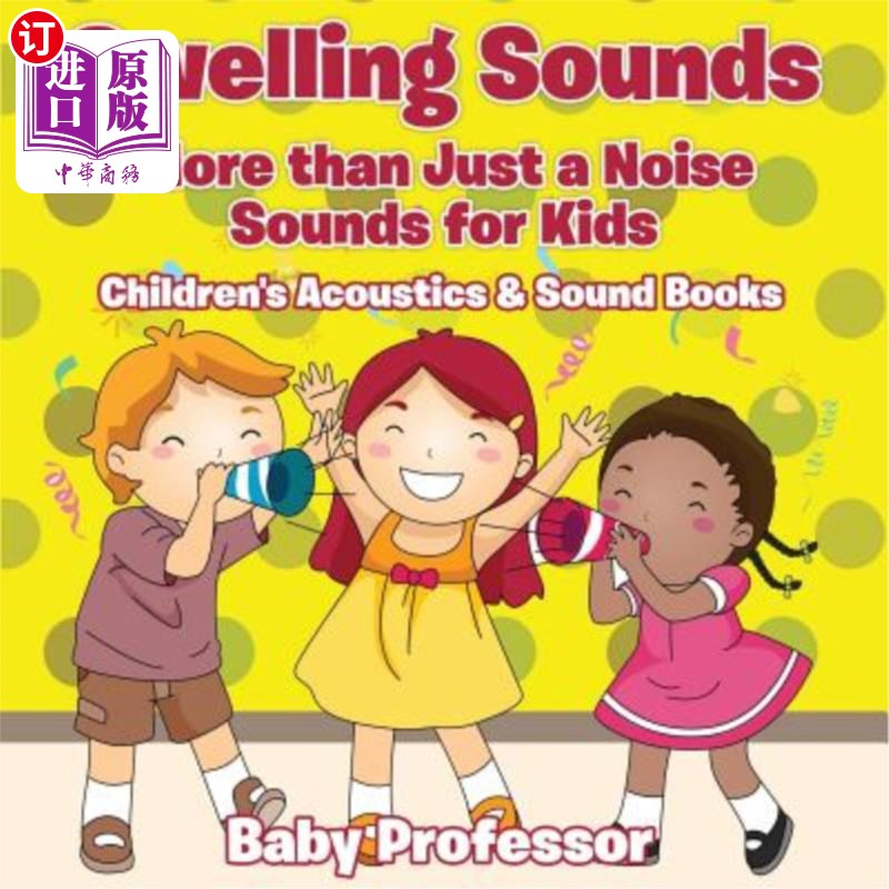海外直订Swelling Sounds: More Than Just a Noise - Sounds for Kids - Children's Acoustics 肿胀的声音：不仅仅是噪音-