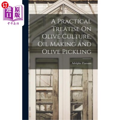 海外直订A Practical Treatise On Olive Culture, Oil Making and Olive Pickling 橄榄栽培、制油和橄榄酸洗实务论著