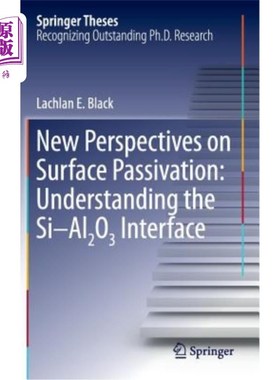 海外直订New Perspectives on Surface Passivation: Understanding the Si-Al2o3 Interface 表面钝化的新视角：理解Si-Al2o