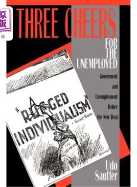 海外直订Three Cheers for the Unemployed: Government and Unemployment Before the New Deal 为失业者欢呼三声:新政前的