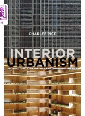 海外直订Interior Urbanism: Architecture, John Portman and Downtown America 室内城市主义:建筑、约翰·波特曼和美国市中