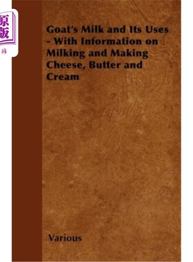 海外直订Goat's Milk and Its Uses - With Information on Milking and Making Cheese, Butter 山羊奶和它的用途-挤奶和制