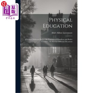 海外直订Physical Education: A Lecture Delivered Before the Teachers of Hamilton and Butl 体育教育:在俄亥俄州汉密尔