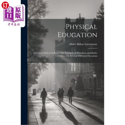 海外直订Physical Education: A Lecture Delivered Before the Teachers of Hamilton and Butl 体育教育：在俄亥俄州汉密尔