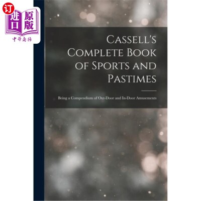 海外直订Cassell's Complete Book of Sports and Pastimes: Being a Compendium of Out-Door a 卡塞尔的运动和娱乐全书:成