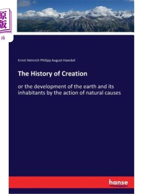 海外直订The History of Creation: or the development of the earth and its inhabitants by  创世史:或地球及其居民在自