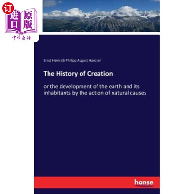 海外直订The History of Creation: or the development of the earth and its inhabitants by  创世史:或地球及其居民在自