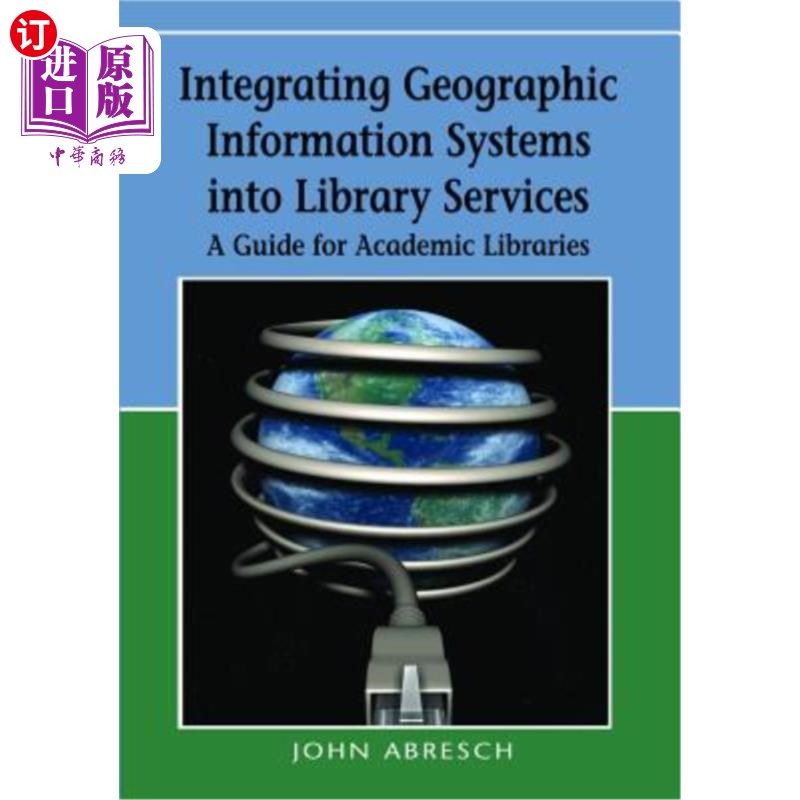 海外直订Integrating Geographic Information Systems into Library Services: A Guide for Ac 整合地理信息系统到图书馆服