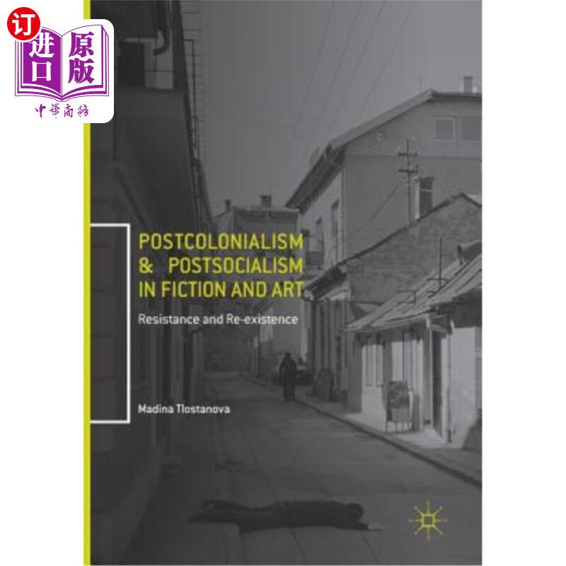 海外直订Postcolonialism and Postsocialism in Fiction and Art: Resistance and Re-Existenc 后殖民主义与后社会主义的小