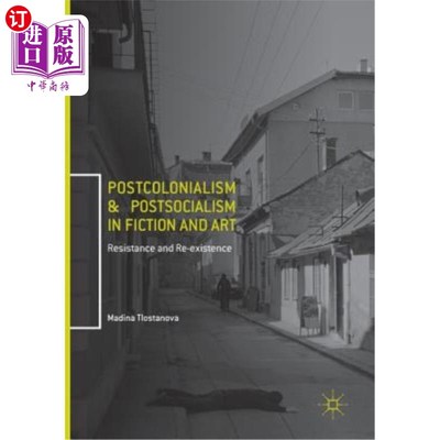 海外直订Postcolonialism and Postsocialism in Fiction and Art: Resistance and Re-Existenc 后殖民主义与后社会主义的小