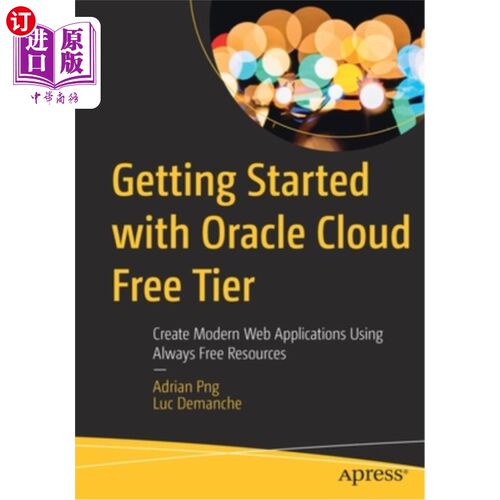 海外直订Getting Started with Oracle Cloud Free Tier: Create Modern Web Applications Usin Oracle云免费层