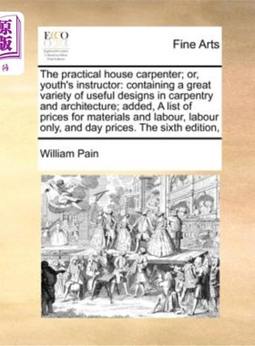 海外直订The Practical House Carpenter; Or, Youth's Instructor: Containing a Great Variet 实用的房屋木匠;或者，青年