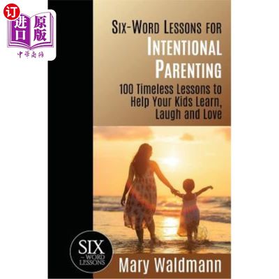 海外直订Six-Word Lessons for Intentional Parenting: 100 Timeless Lessons to Help Your Ki 六个字的课程：100个永恒的