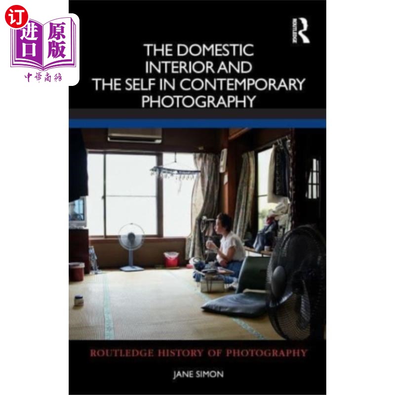 海外直订Domestic Interior and the Self in Contemporary P... 当代摄影中的家庭内部与自我 书籍/杂志/报纸 艺术类原版书 原图主图