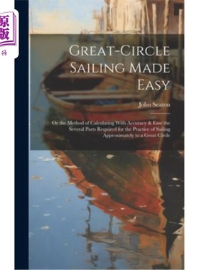 海外直订Great-Circle Sailing Made Easy: Or the Method of Calculating With Accuracy & Eas 大圆周航行变得容易：或精确