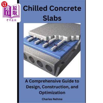 海外直订Chilled Concrete Slabs: A Comprehensive Guide to Design, Construction, and Optim 《冷却混凝土板：设计、施工