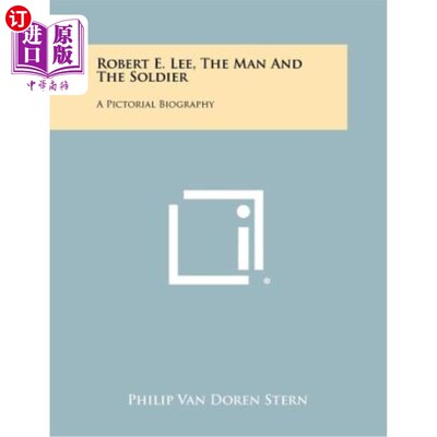 海外直订Robert E. Lee, the Man and the Soldier: A Pictorial Biography 罗伯特·E·李，《男人与士兵》：一本图画传记