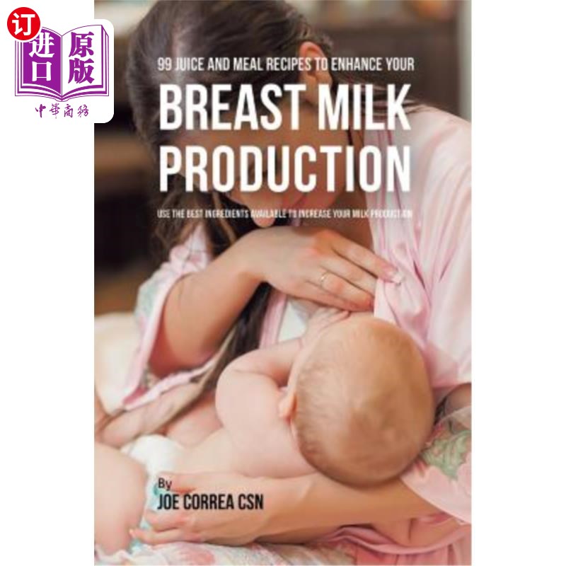 海外直订99 Juice and Meal Recipes to Enhance Your Breast Milk Production: Use the Best I 99果汁和膳食配方,提高您的