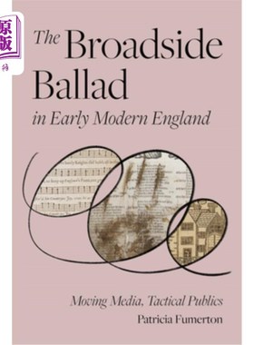 海外直订The Broadside Ballad in Early Modern England: Moving Media, Tactical Publics 近代早期英国的舷侧民谣:移动媒