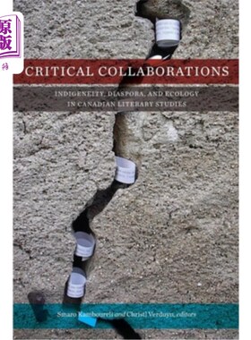 海外直订Critical Collaborations: Indigeneity, Diaspora, and Ecology in Canadian Literary 批判性合作：加拿大文学研究