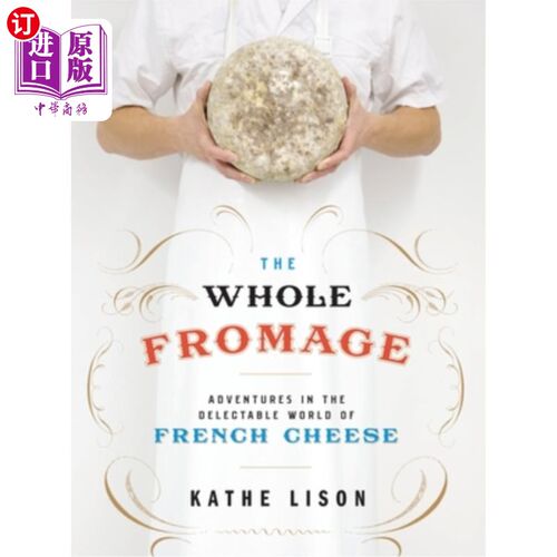 海外直订The Whole Fromage: Adventures in the Delectable World of French Cheese 整个奶酪:在美味的法国奶酪世界里的冒