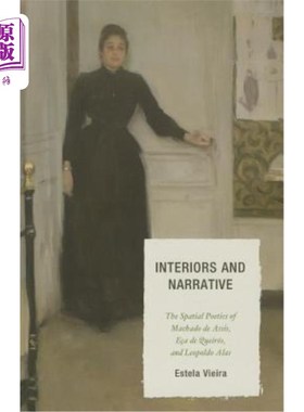 海外直订Interiors and Narrative: The Spatial Poetics of Machado de Assis, E?a de Queirós 室内与叙事：阿西斯的空间诗