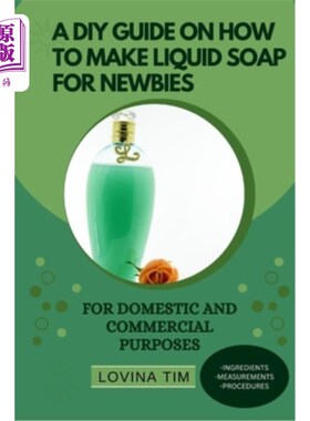 海外直订A DIY Guide on How to Make Liquid Soap for Newbies: For Domestic and Commercial  如何为新手制作液体肥皂DIY