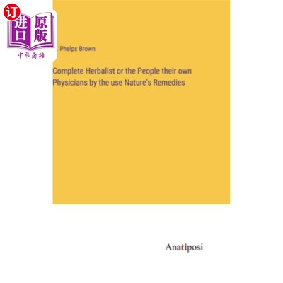 海外直订Complete Herbalist or the People their own Physicians by the use Nature's Remedi 通过使用自然疗法完成草药医