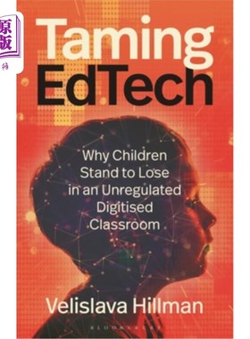 海外直订Taming Edtech: Why Children Stand to Lose in an Unregulated Digitised Classroom 驯服教育科技：为什么孩子们