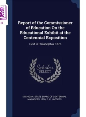海外直订Report of the Commissioner of Education On the Educational Exhibit at the Centen 教育专员在百年纪念博览会教