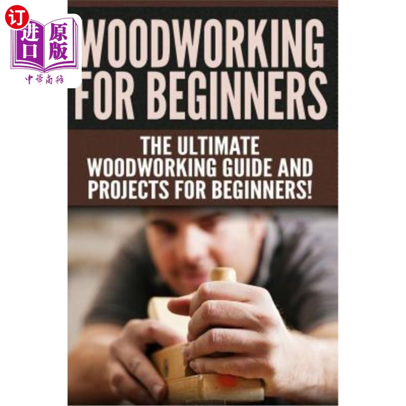 海外直订Woodworking for Beginners: The Ultimate Woodworking Guide and Projects for Begin 初学者木工：终极木工指南和