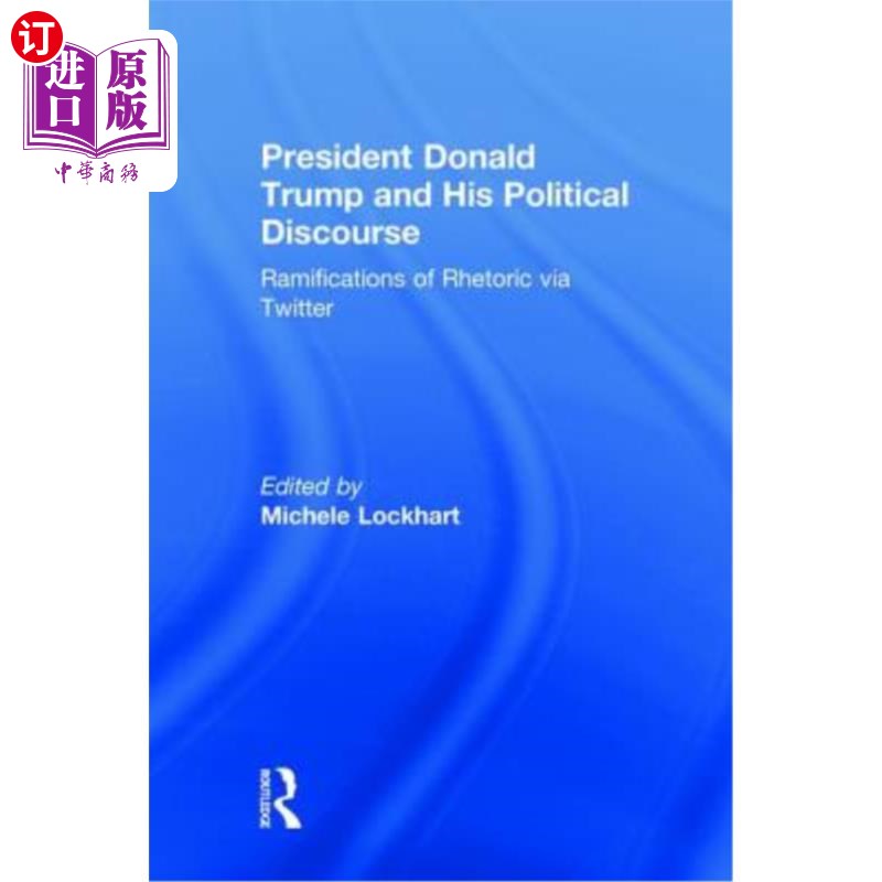海外直订President Donald Trump and His Political Discourse: Ramifications of Rhetoric Vi 唐纳德·特朗普总统和他的政