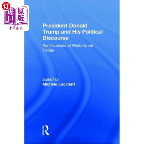 海外直订President Donald Trump and His Political Discourse: Ramifications of Rhetoric Vi 唐纳德·特朗普总统和他的政