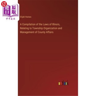 海外直订A Compilation of the Laws of Illinois, Relating to Township Organization and Man 伊利诺斯州有关乡镇组织和县