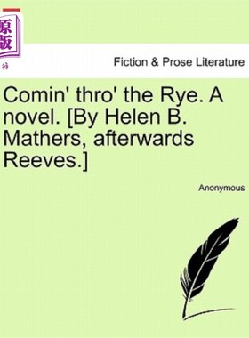 海外直订Comin' thro' the Rye. A novel. [By Helen B. Mathers, afterwards Reeves.] 穿过麦田。一本小说。[海伦·b·马瑟斯