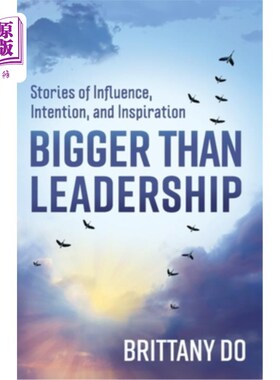 海外直订Bigger Than Leadership: Stories of Influence, Intention, and Inspiration 比领导更重要:影响、意图和灵感的故