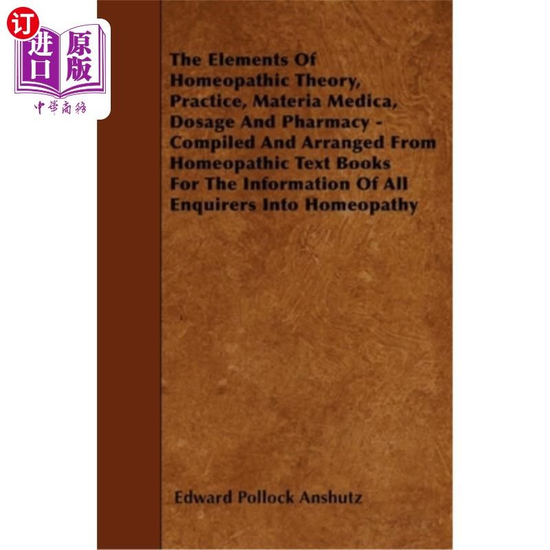 海外直订医药图书The Elements Of Homeopathic Theory, Practice, Materia Medica, Dosage And Pharmac 顺势疗法的理论，实