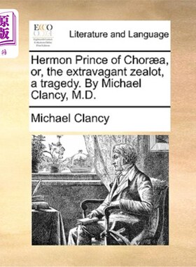 海外直订Hermon Prince of Chora, Or, the Extravagant Zealot, a Tragedy. by Michael Clancy 霍拉的黑门王子，或者，奢侈
