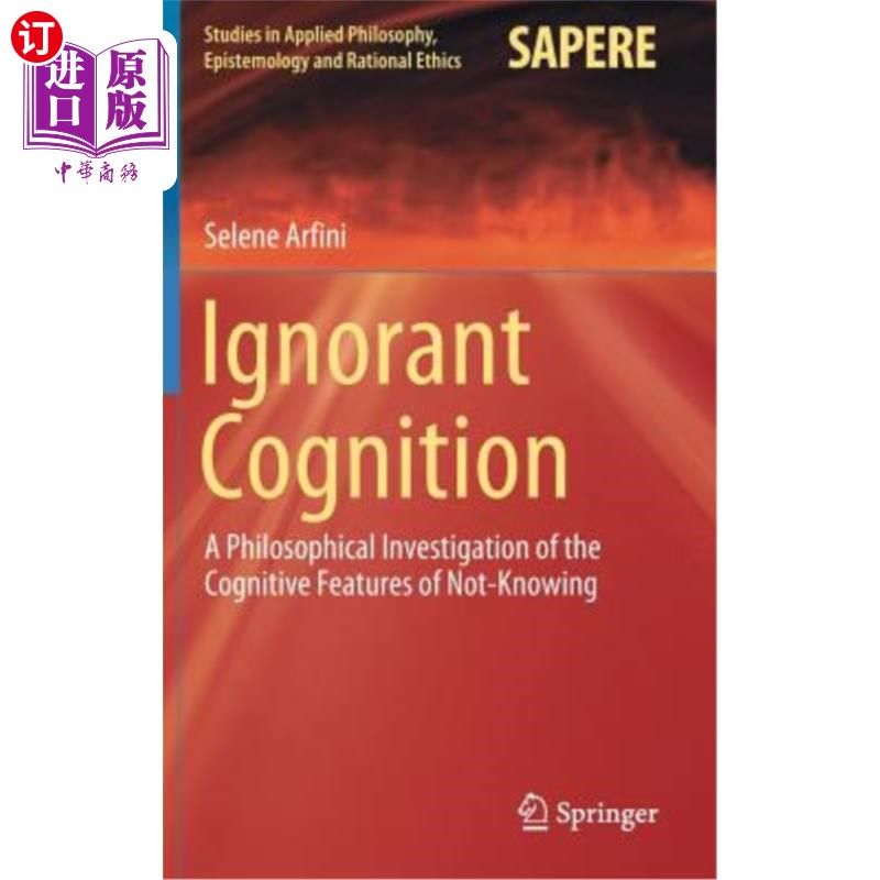海外直订Ignorant Cognition: A Philosophical Investigation of the Cognitive Features of N 无知认知：对不知道的认知特