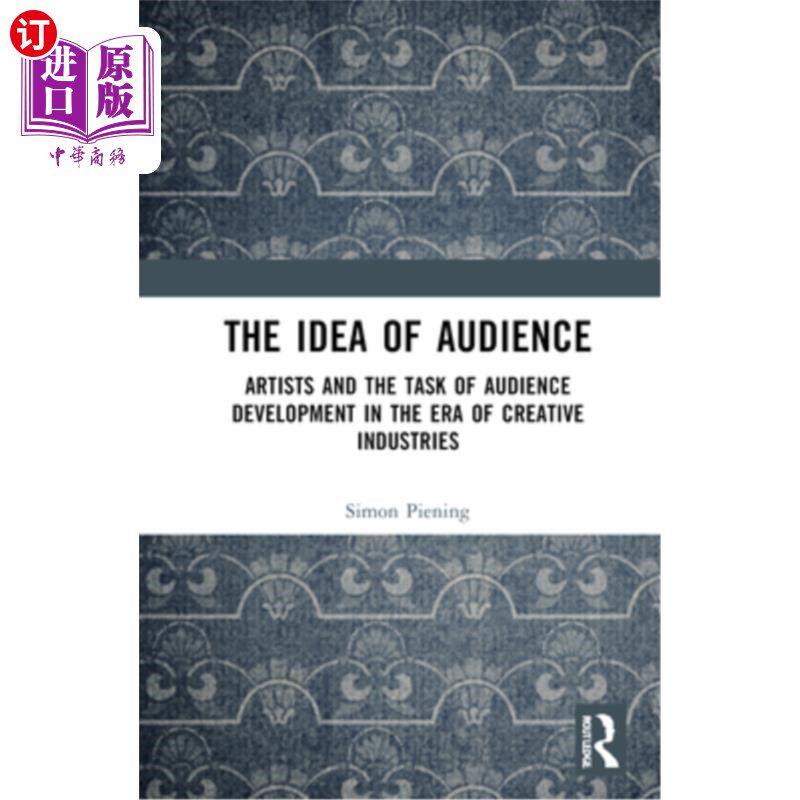 海外直订The Idea of Audience: Artists and the Task of Audience Development in the Era of 受众观念:创意产业时代的艺