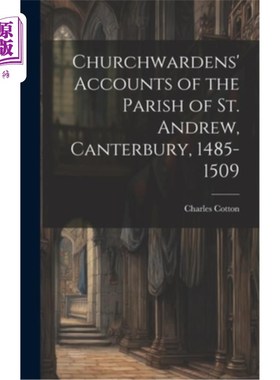 海外直订Churchwardens' Accounts of the Parish of St. Andrew, Canterbury, 1485-1509 坎特伯雷圣安德鲁教区管事人的记录