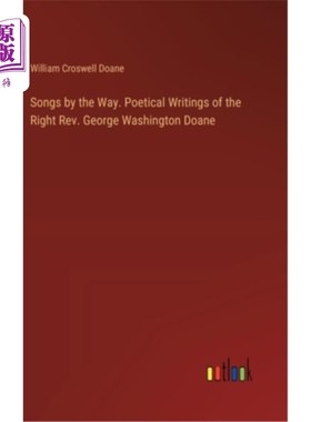 海外直订Songs by the Way. Poetical Writings of the Right Rev. George Washington Doane 顺便说一下歌曲。乔治·华盛顿·
