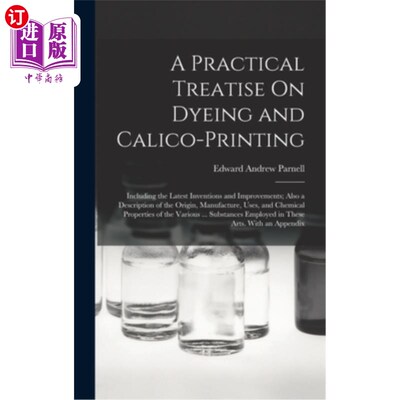 海外直订A Practical Treatise On Dyeing and Calico-Printing: Including the Latest Inventi 印染实践论著:包括最新发明