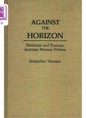 海外直订Against the Horizon: Feminism and Postwar Austrian Women Writers 反对地平线:女权主义和战后奥地利女作家