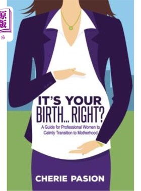 海外直订It's Your Birth...Right?: A Guide for Professional Women to Calmly Transition to 这是你的出生……对吧？：职