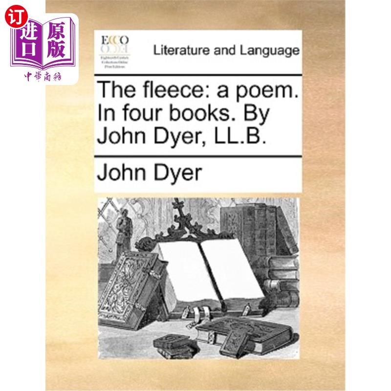 海外直订The Fleece: A Poem. in Four Books. by John Dyer, LL.B. 羊毛:一首诗。在四书里。约翰·戴尔，法学学士