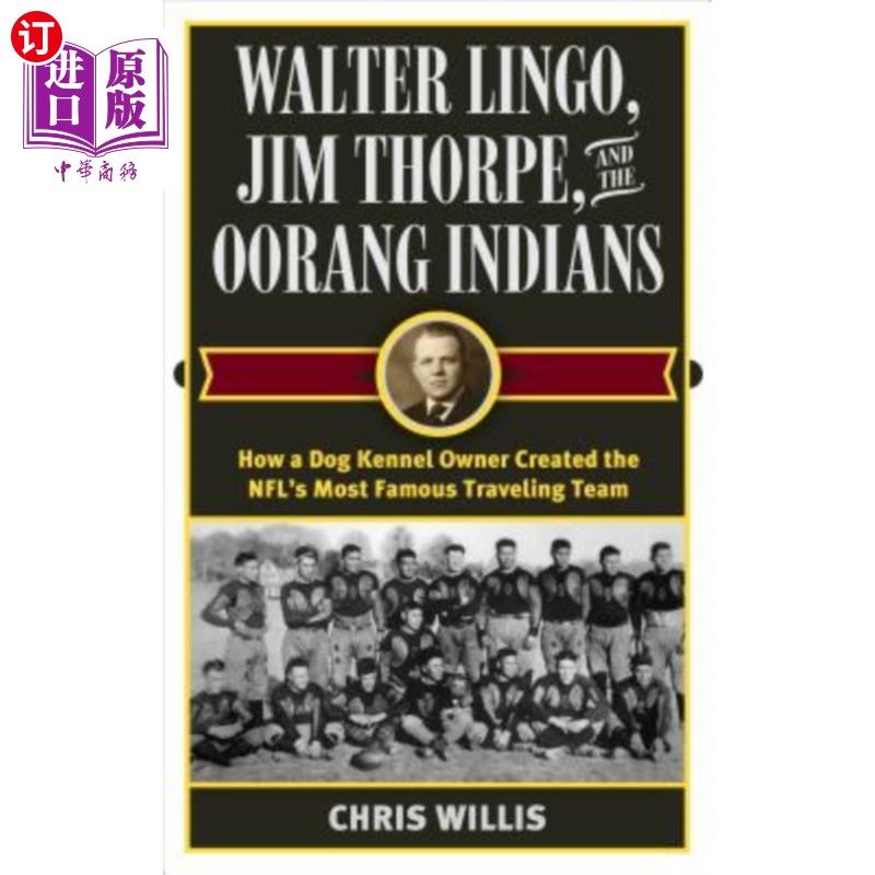 海外直订Walter Lingo, Jim Thorpe, and the Oorang Indians: How a Dog Kennel Owner Created Walter Lin