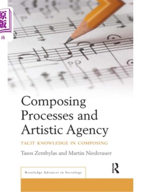 海外直订Composing Processes and Artistic Agency: Tacit Knowledge in Composing 创作过程与艺术代理:创作中的隐性知识